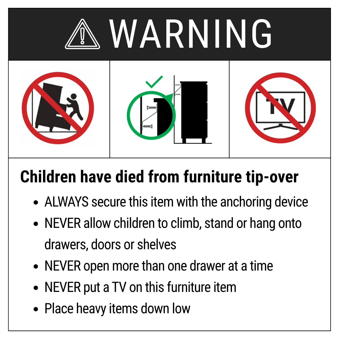 Warning: Children have died from furniture tip-over. Always secure this item with an anchoring device provided