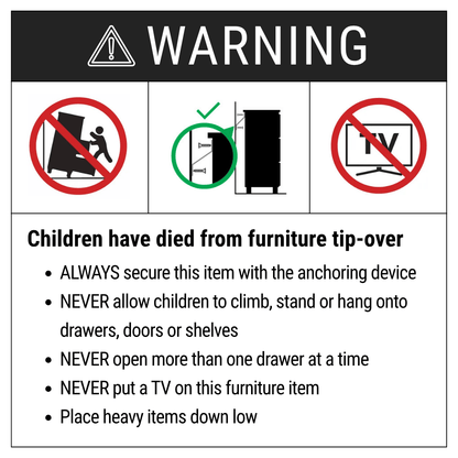 Warning: Children have died from furniture tip-over. Always secure this item with an anchoring device provided